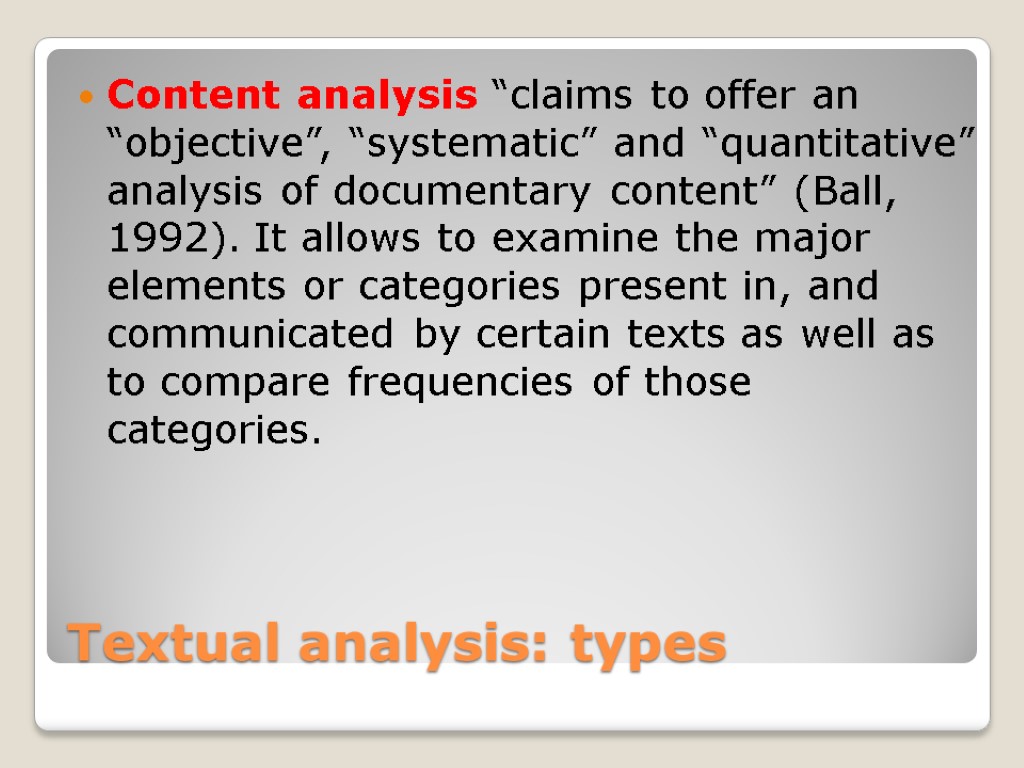 Textual analysis: types Content analysis “claims to offer an “objective”, “systematic” and “quantitative” analysis